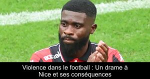 Violence dans le football : Un drame à Nice et ses conséquences