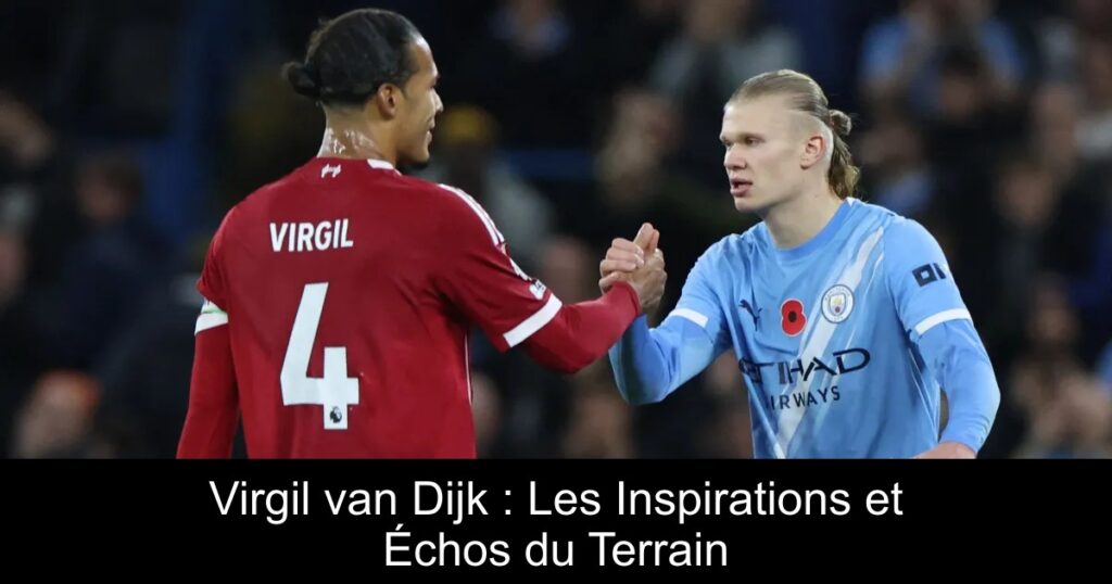 Virgil van Dijk : Les Inspirations et Échos du Terrain