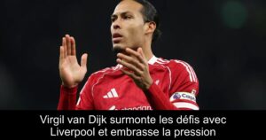 Virgil van Dijk surmonte les défis avec Liverpool et embrasse la pression