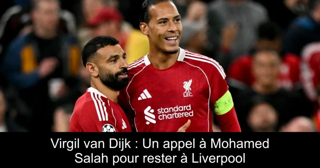 Virgil van Dijk : Un appel à Mohamed Salah pour rester à Liverpool