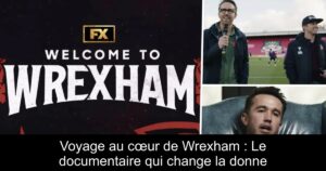 Voyage au cœur de Wrexham : Le documentaire qui change la donne