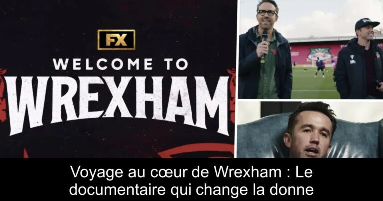 Voyage au cœur de Wrexham : Le documentaire qui change la donne