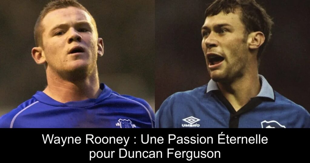 Wayne Rooney : Une Passion Éternelle pour Duncan Ferguson