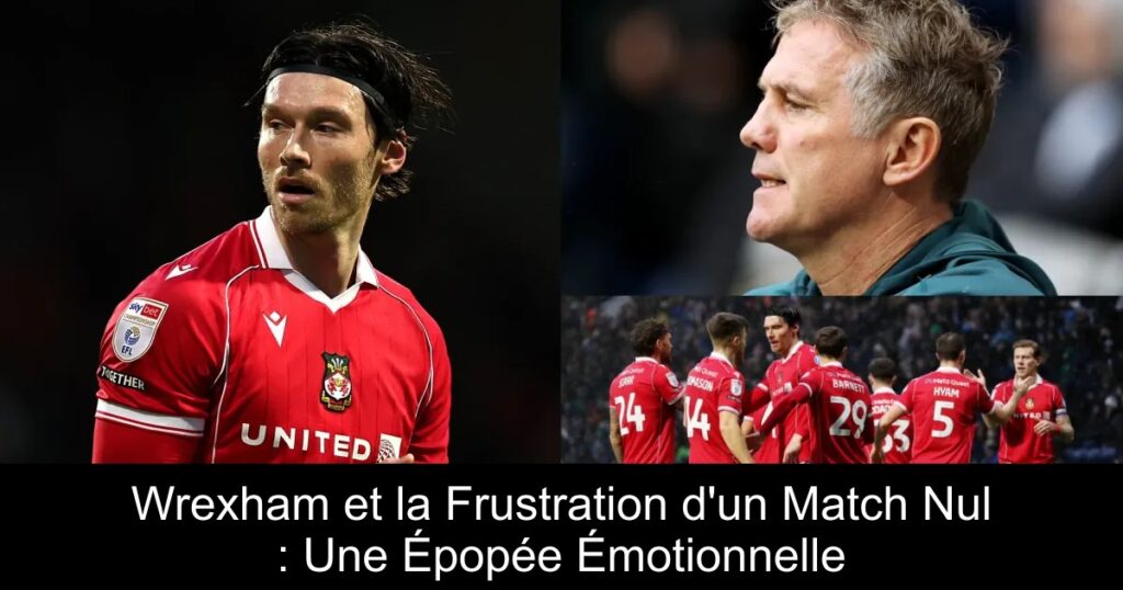 Wrexham et la Frustration d&rsquo;un Match Nul : Une Épopée Émotionnelle