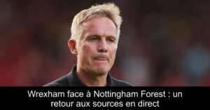 Wrexham face à Nottingham Forest : un retour aux sources en direct