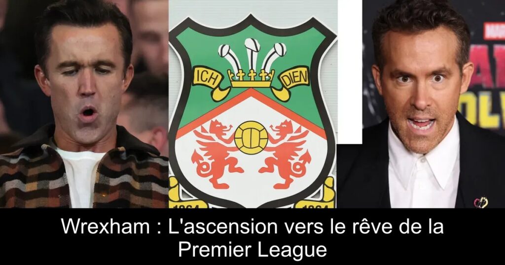 Wrexham : L'ascension vers le rêve de la Premier League
