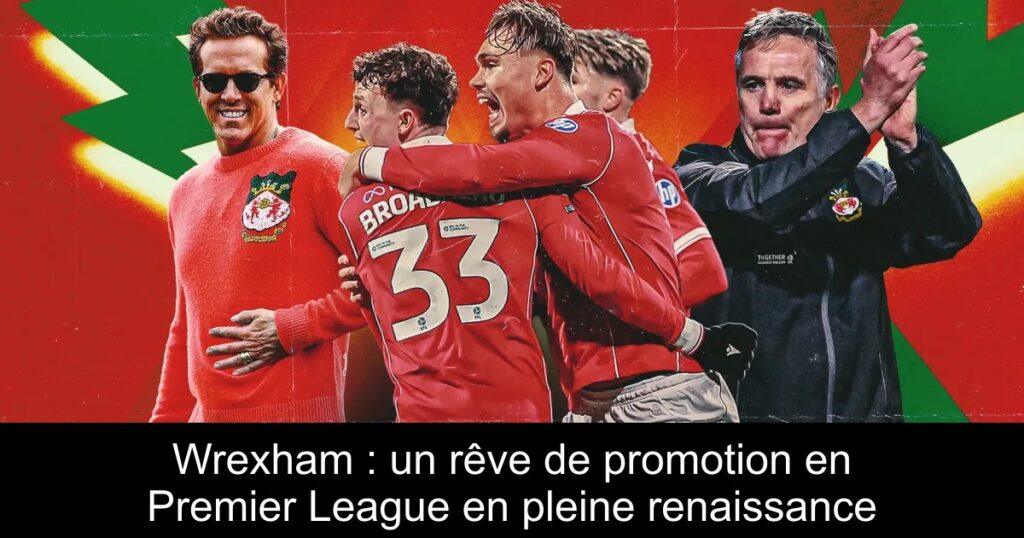 Wrexham : un rêve de promotion en Premier League en pleine renaissance
