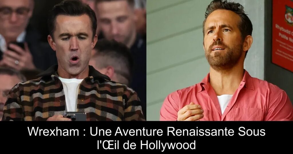 Wrexham : Une Aventure Renaissante Sous l'Œil de Hollywood