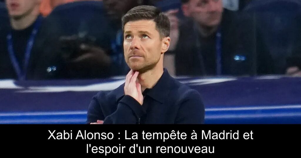 Xabi Alonso : La tempête à Madrid et l'espoir d'un renouveau