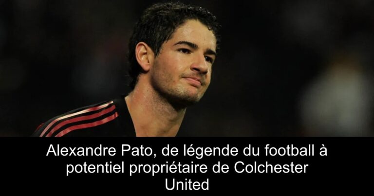 Alexandre Pato, de légende du football à potentiel propriétaire de Colchester United