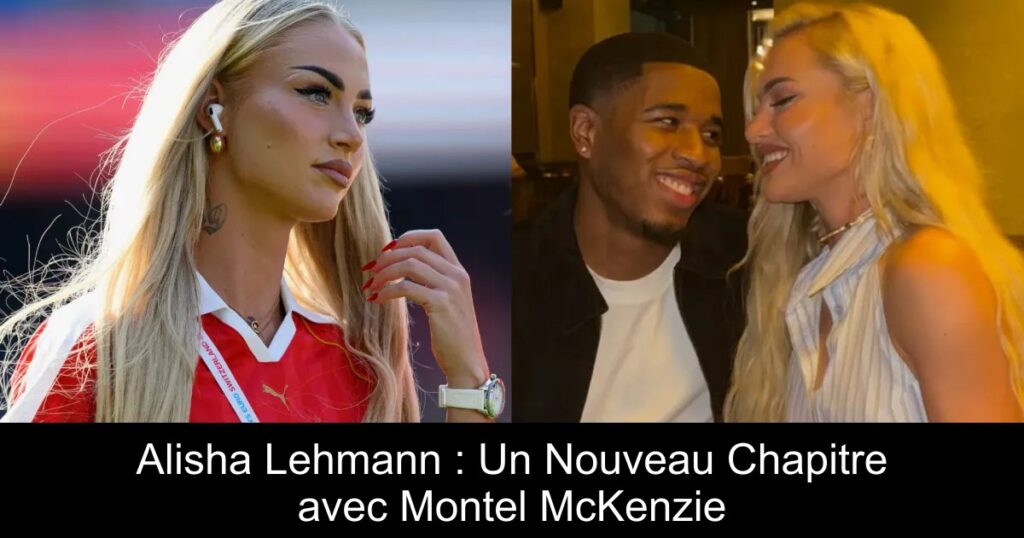 Alisha Lehmann : Un Nouveau Chapitre avec Montel McKenzie