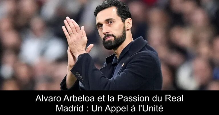 Alvaro Arbeloa et la Passion du Real Madrid : Un Appel à l'Unité