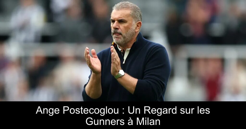 Ange Postecoglou : Un Regard sur les Gunners à Milan