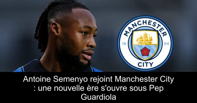 Antoine Semenyo rejoint Manchester City : une nouvelle ère s'ouvre sous Pep Guardiola