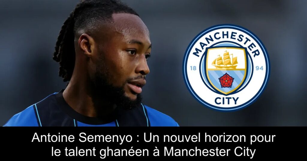 Antoine Semenyo : Un nouvel horizon pour le talent ghanéen à Manchester City