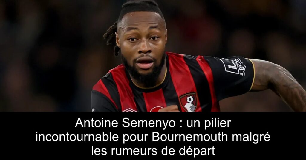 Antoine Semenyo : un pilier incontournable pour Bournemouth malgré les rumeurs de départ