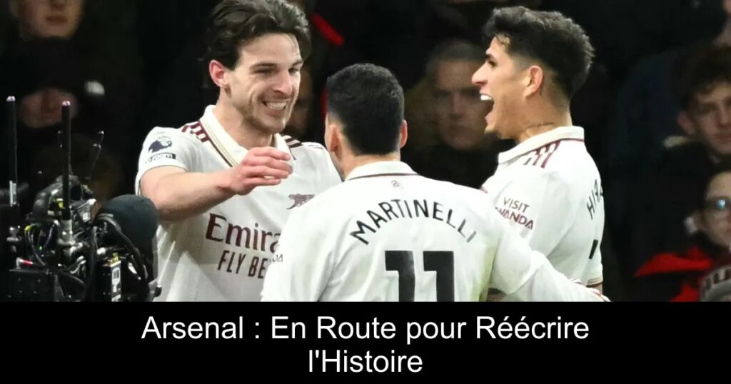 Arsenal : En Route pour Réécrire l&rsquo;Histoire