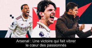 Arsenal : Une victoire qui fait vibrer le cœur des passionnés