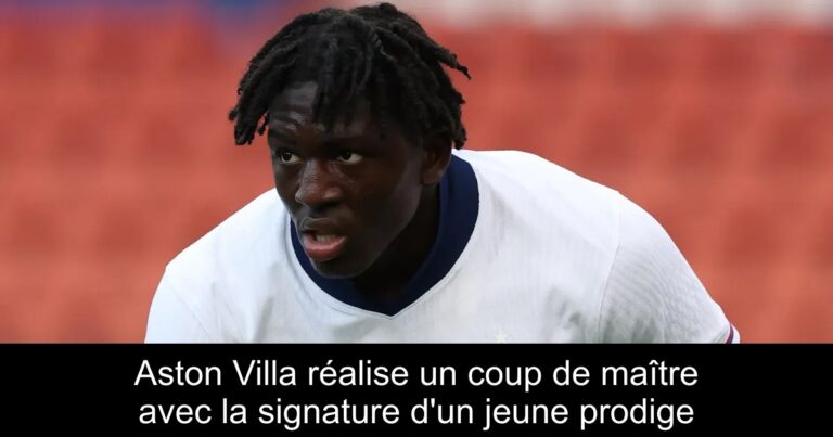 Aston Villa réalise un coup de maître avec la signature d'un jeune prodige