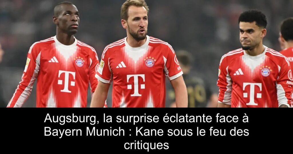 Augsburg, la surprise éclatante face à Bayern Munich : Kane sous le feu des critiques