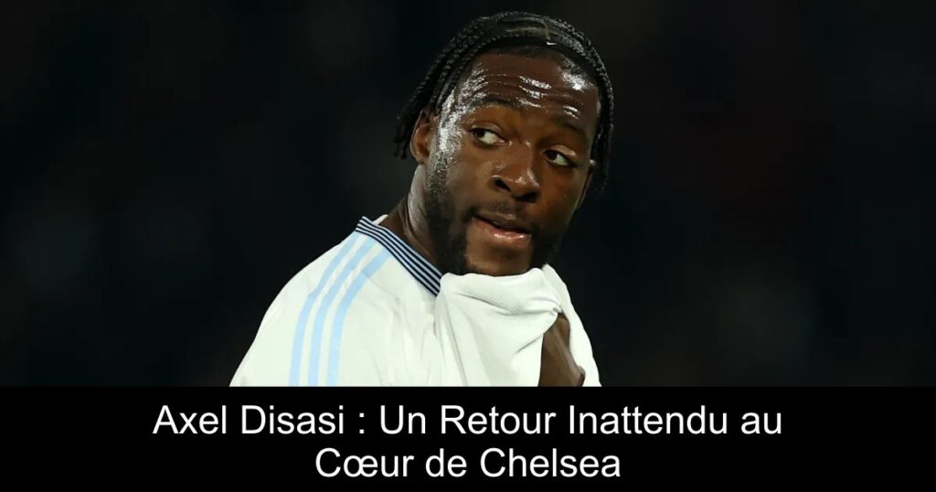 Axel Disasi : Un Retour Inattendu au Cœur de Chelsea