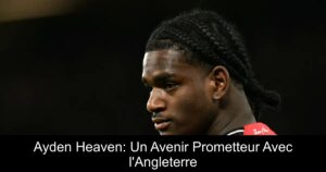 Ayden Heaven: Un Avenir Prometteur Avec l&rsquo;Angleterre