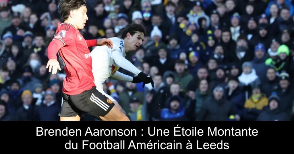 Brenden Aaronson : Une Étoile Montante du Football Américain à Leeds
