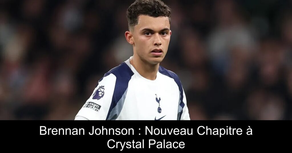 Brennan Johnson : Nouveau Chapitre à Crystal Palace