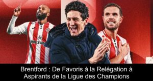 Brentford : De Favoris à la Relégation à Aspirants de la Ligue des Champions