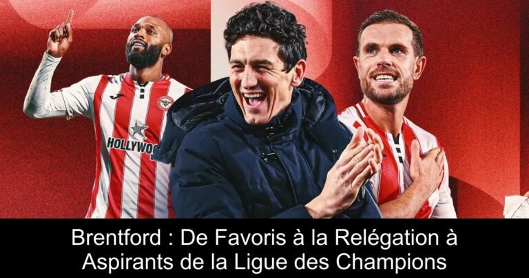 Brentford : De Favoris à la Relégation à Aspirants de la Ligue des Champions