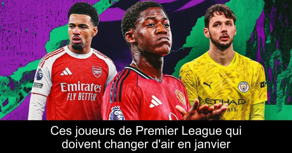 Ces joueurs de Premier League qui doivent changer d&rsquo;air en janvier
