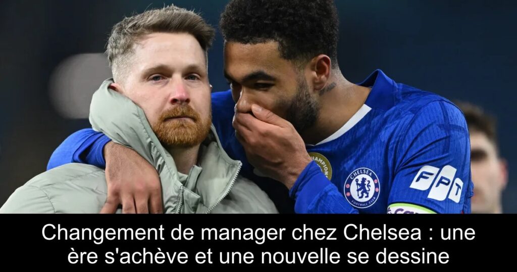 Changement de manager chez Chelsea : une ère s'achève et une nouvelle se dessine