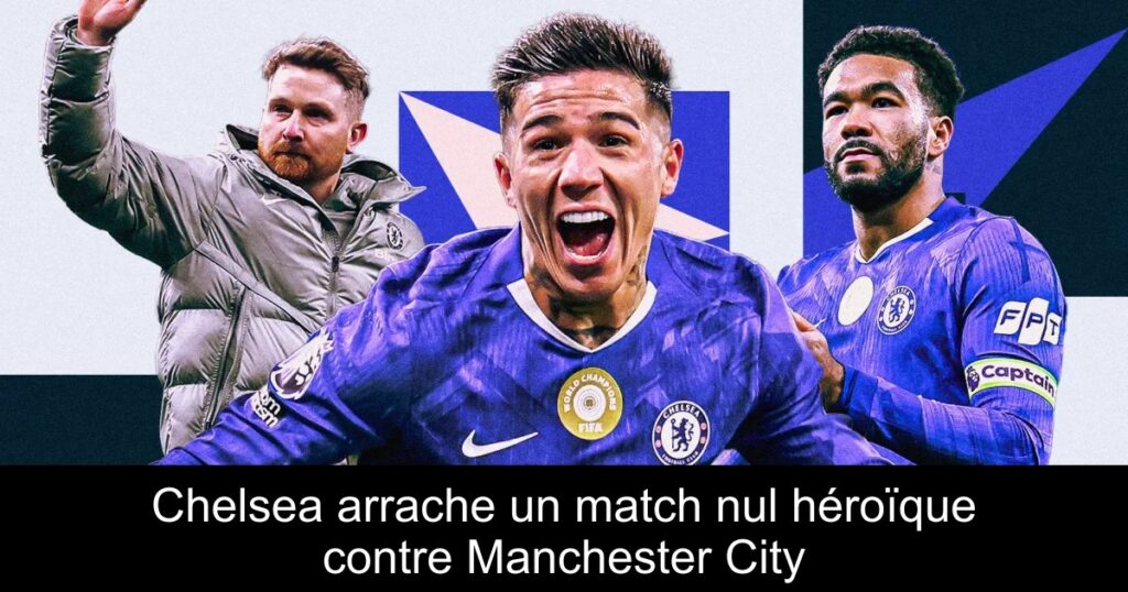 Chelsea arrache un match nul héroïque contre Manchester City