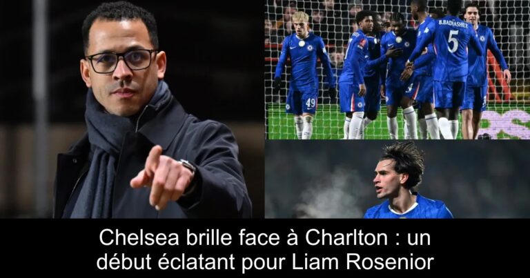Chelsea brille face à Charlton : un début éclatant pour Liam Rosenior