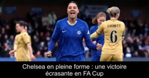Chelsea en pleine forme : une victoire écrasante en FA Cup