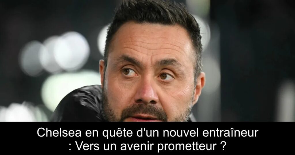 Chelsea en quête d'un nouvel entraîneur : Vers un avenir prometteur ?