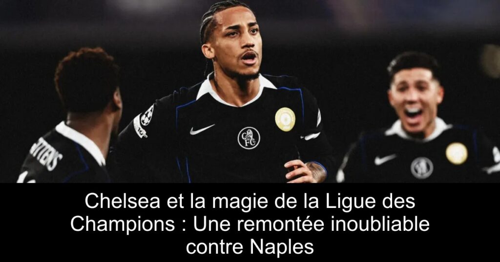Chelsea et la magie de la Ligue des Champions : Une remontée inoubliable contre Naples