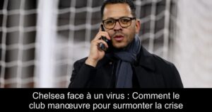 Chelsea face à un virus : Comment le club manœuvre pour surmonter la crise