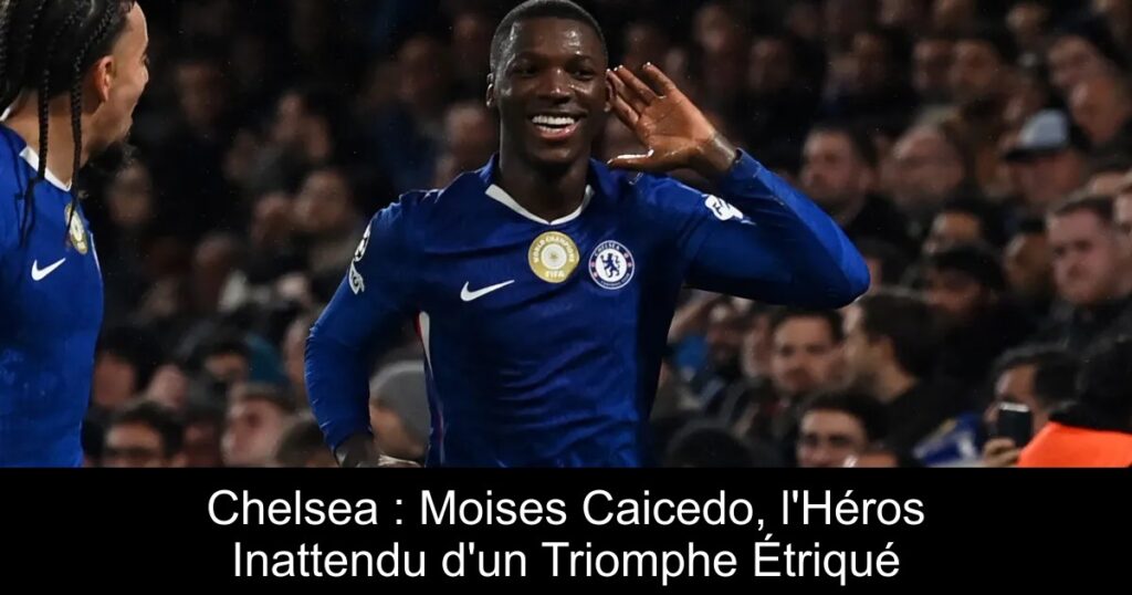 Chelsea : Moises Caicedo, l'Héros Inattendu d'un Triomphe Étriqué