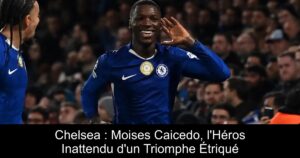 Chelsea : Moises Caicedo, l'Héros Inattendu d'un Triomphe Étriqué