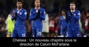 Chelsea : Un nouveau chapitre sous la direction de Calum McFarlane