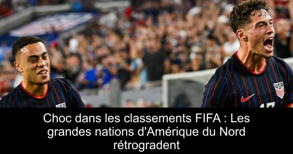 Choc dans les classements FIFA : Les grandes nations d'Amérique du Nord rétrogradent