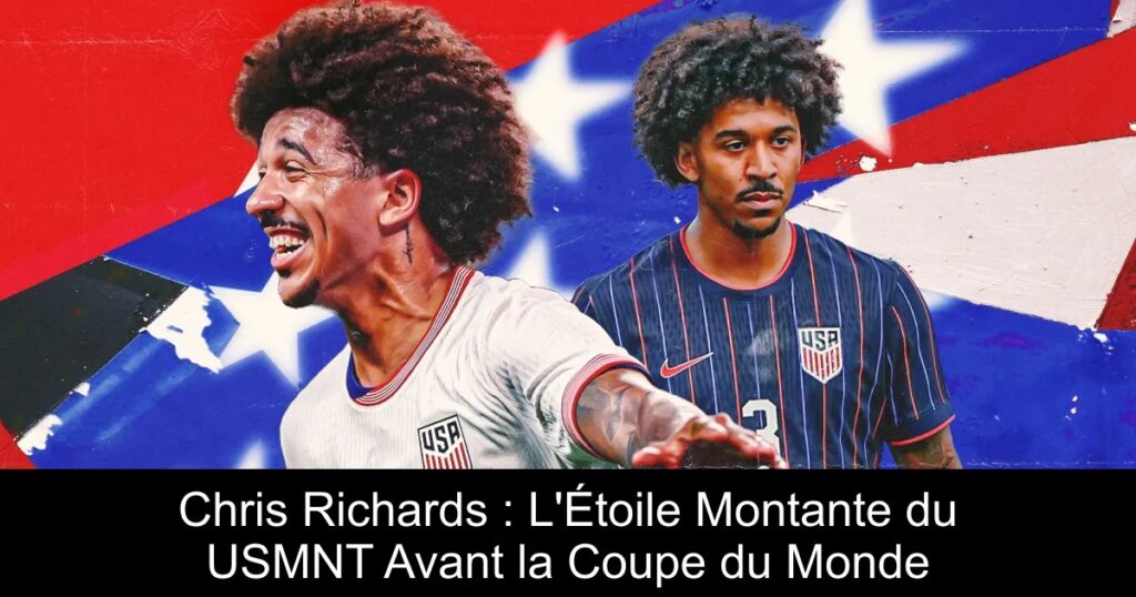 Chris Richards : L&rsquo;Étoile Montante du USMNT Avant la Coupe du Monde
