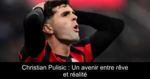 Christian Pulisic : Un avenir entre rêve et réalité