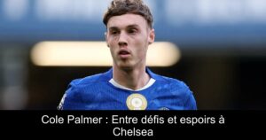 Cole Palmer : Entre défis et espoirs à Chelsea
