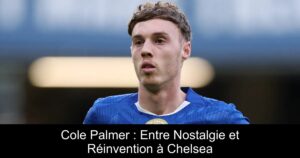 Cole Palmer : Entre Nostalgie et Réinvention à Chelsea