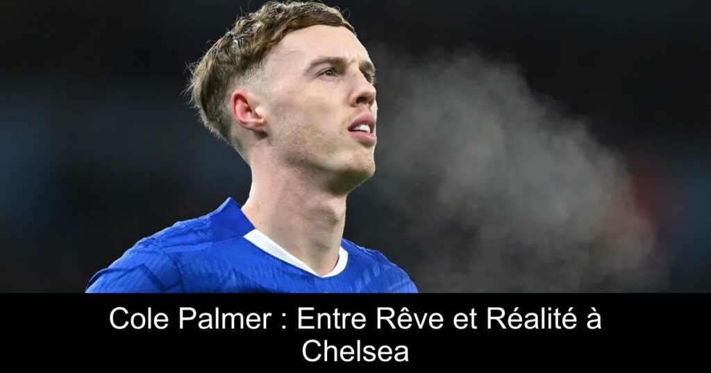 Cole Palmer : Entre Rêve et Réalité à Chelsea