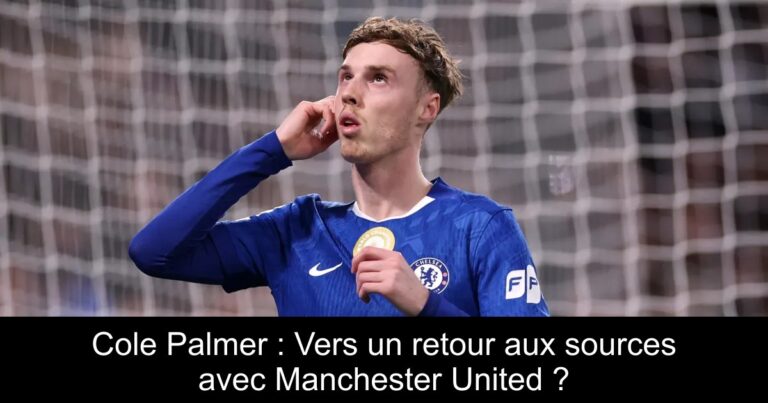 Cole Palmer : Vers un retour aux sources avec Manchester United ?