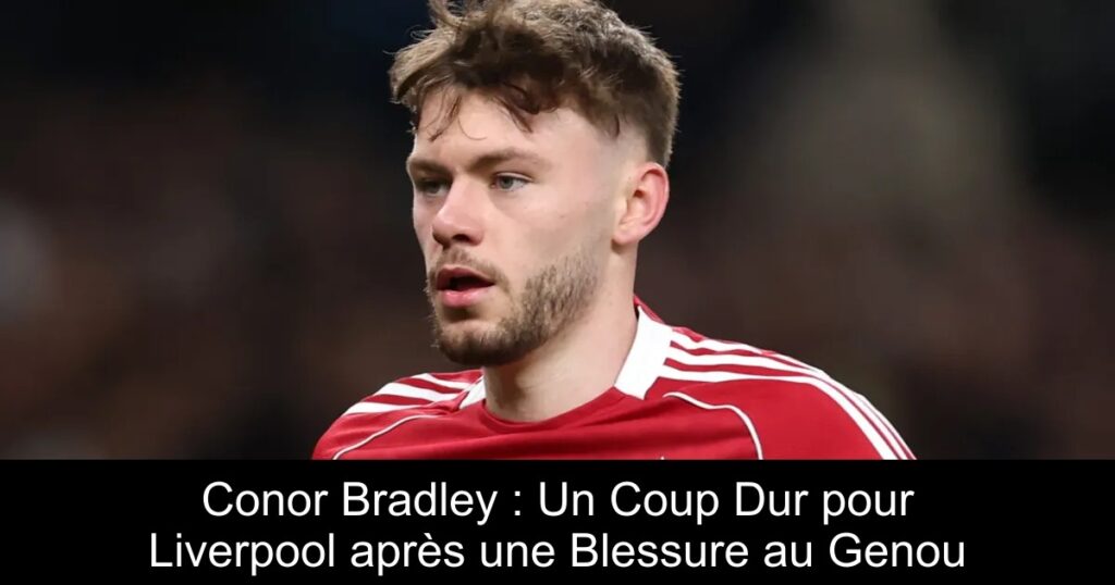 Conor Bradley : Un Coup Dur pour Liverpool après une Blessure au Genou