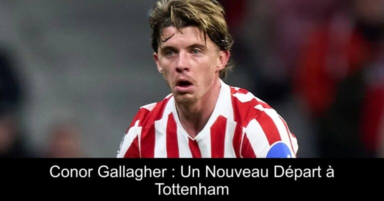 Conor Gallagher : Un Nouveau Départ à Tottenham